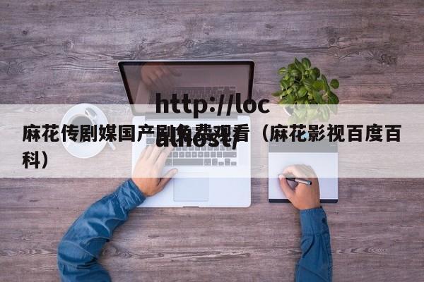 麻花传剧媒国产剧免费观看（麻花影视百度百科）