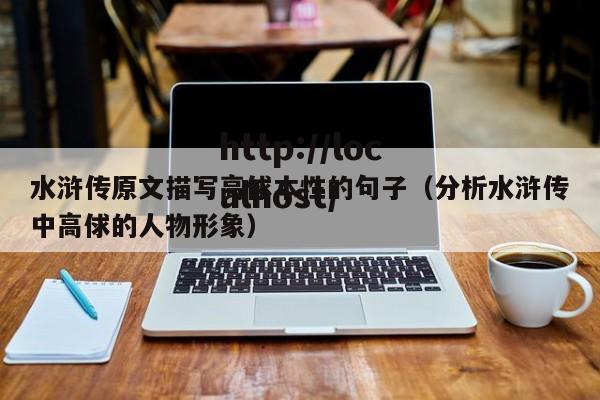 水浒传原文描写高俅本性的句子（分析水浒传中高俅的人物形象）