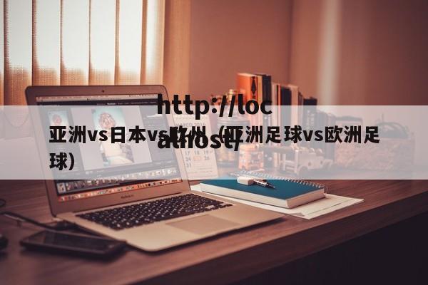 亚洲vs日本vs欧州（亚洲足球vs欧洲足球）
