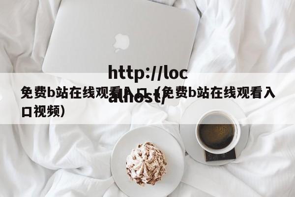 免费b站在线观看入口（免费b站在线观看入口视频）